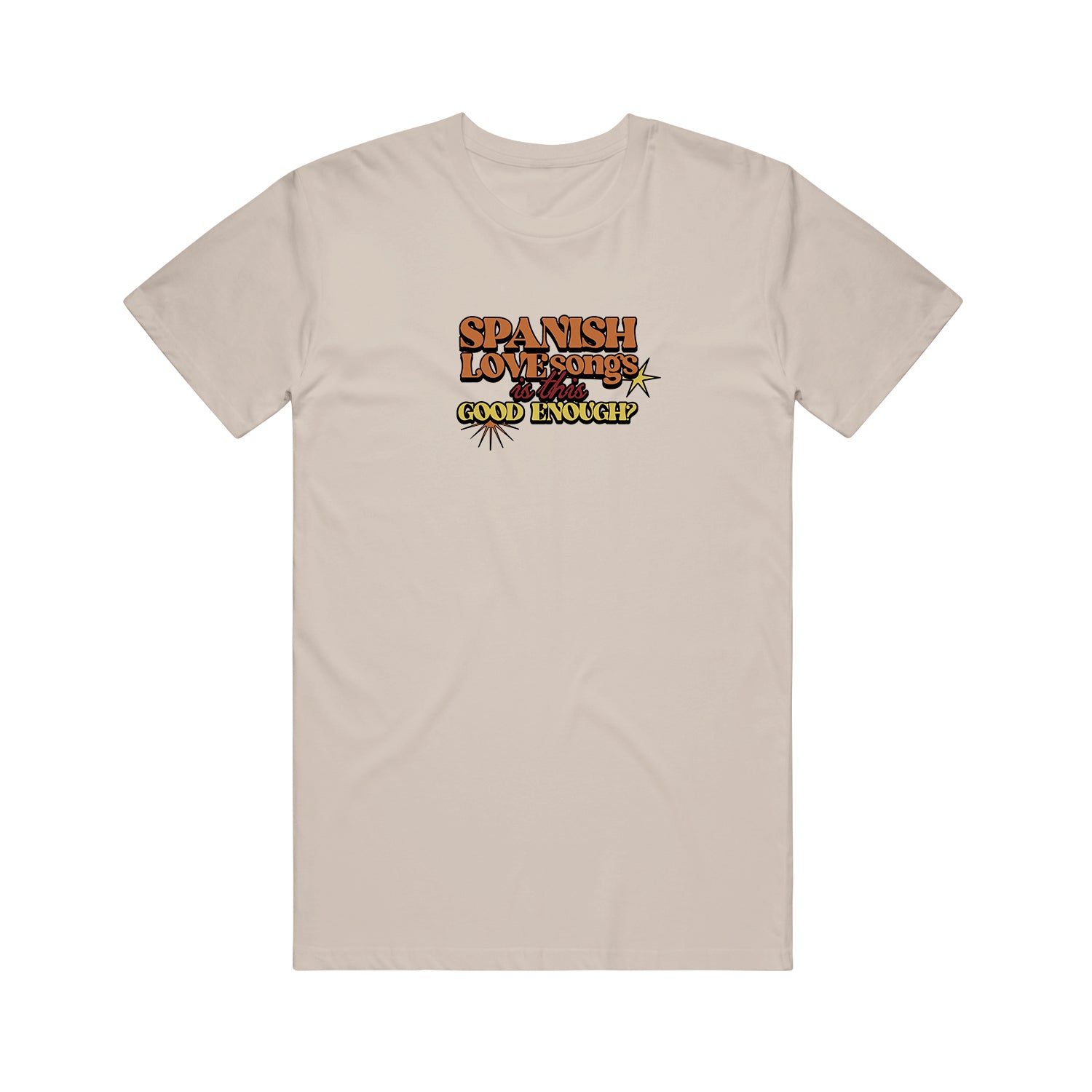 image of the front of a sand colored tee shirt on a white background. the tee  has a small center chest print in orange, red and yellow ink that says spanish love songs is this good enough?