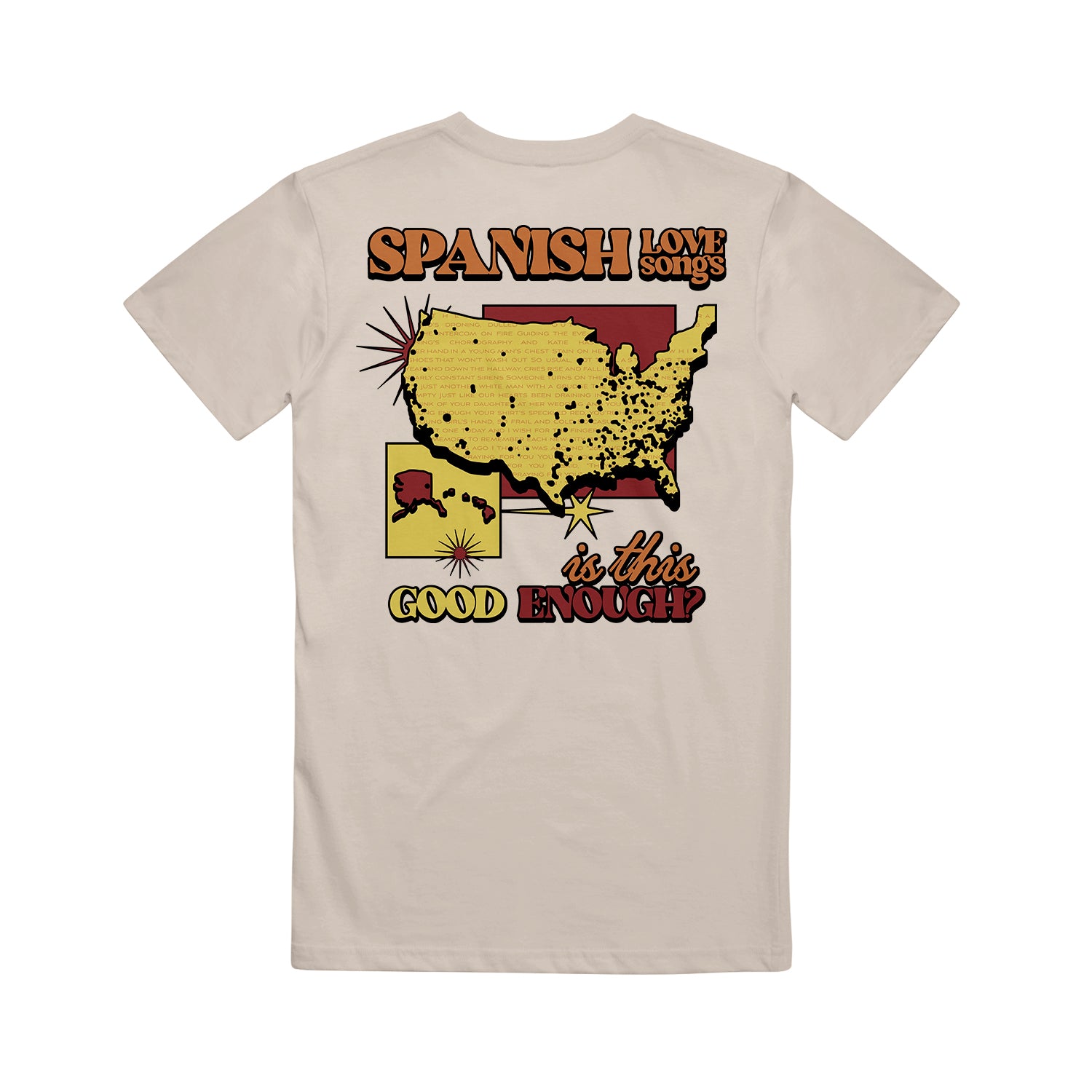 image of the back of a sand colored tee shirt on a white background. the tee has a full back print that has on top in orange in spanish love songs. below that in the center is a map of the united states in yellow and below that in yellow, orange and red says is this good enough?